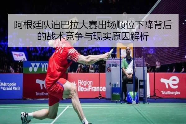 阿根廷队迪巴拉大赛出场顺位下降背后的战术竞争与现实原因解析