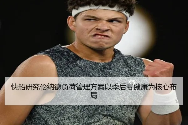 快船研究伦纳德负荷管理方案以季后赛健康为核心布局